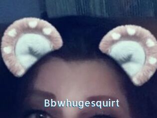 Bbwhugesquirt