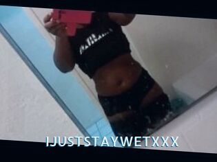 IJUSTSTAYWETXXX