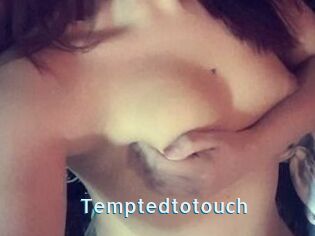 Temptedtotouch